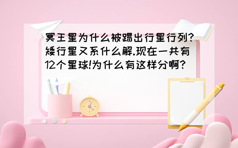 冥王星为什么被踢出行星行列?矮行星又系什么解.现在一共有12个星球!为什么有这样分啊?