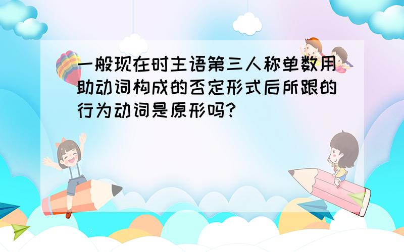 一般现在时主语第三人称单数用助动词构成的否定形式后所跟的行为动词是原形吗?