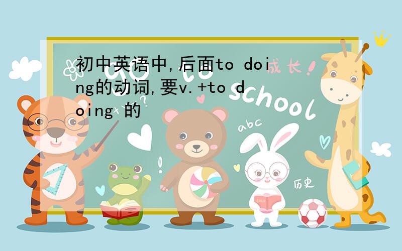 初中英语中,后面to doing的动词,要v.+to doing 的