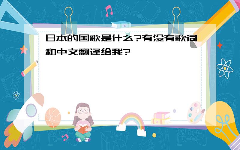 日本的国歌是什么?有没有歌词和中文翻译给我?