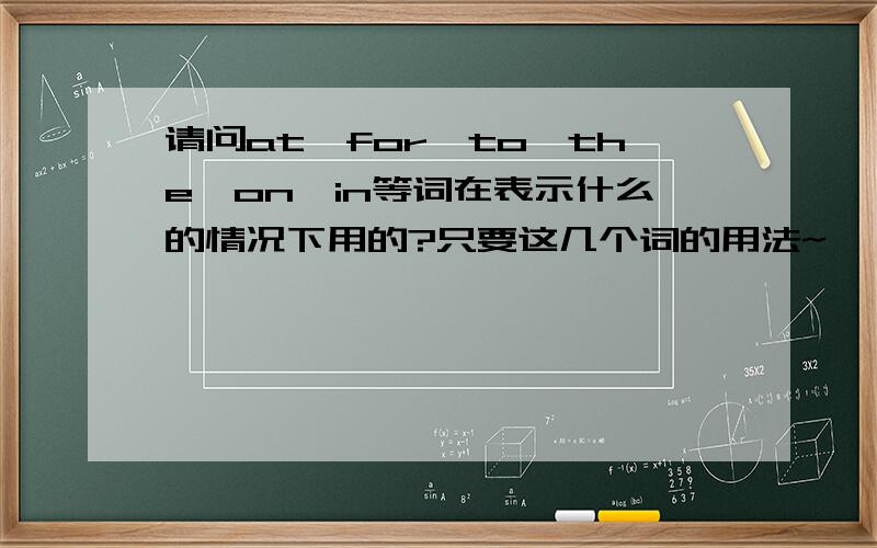 请问at,for,to,the,on,in等词在表示什么的情况下用的?只要这几个词的用法~