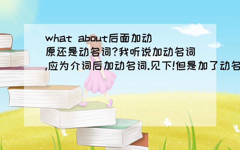 what about后面加动原还是动名词?我听说加动名词,应为介词后加动名词.见下!但是加了动名词我认为这句子就没有谓语动词了.