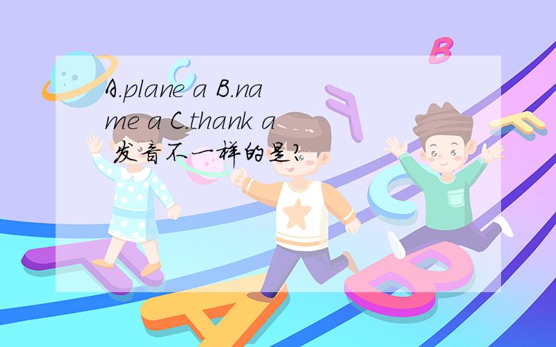 A.plane a B.name a C.thank a 发音不一样的是?