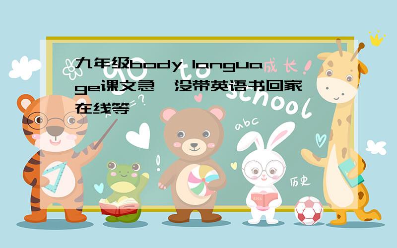 九年级body language课文急,没带英语书回家,在线等