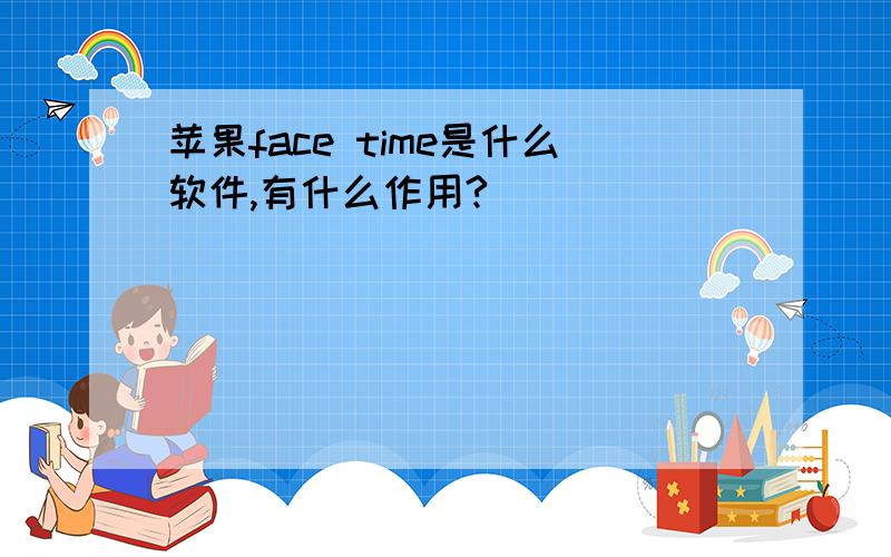 苹果face time是什么软件,有什么作用?