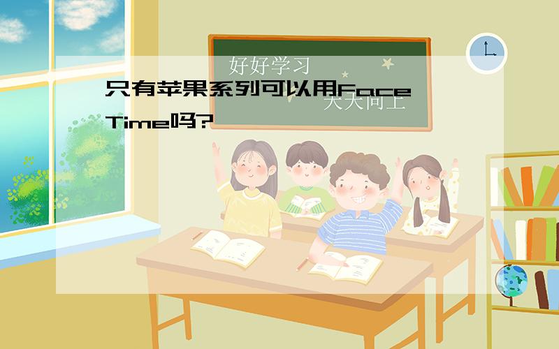 只有苹果系列可以用Face Time吗?