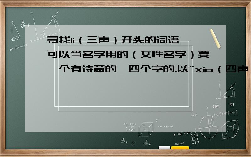 寻找li（三声）开头的词语,可以当名字用的（女性名字）要一个有诗意的,四个字的.以“xia（四声）”为例,夏光流云.