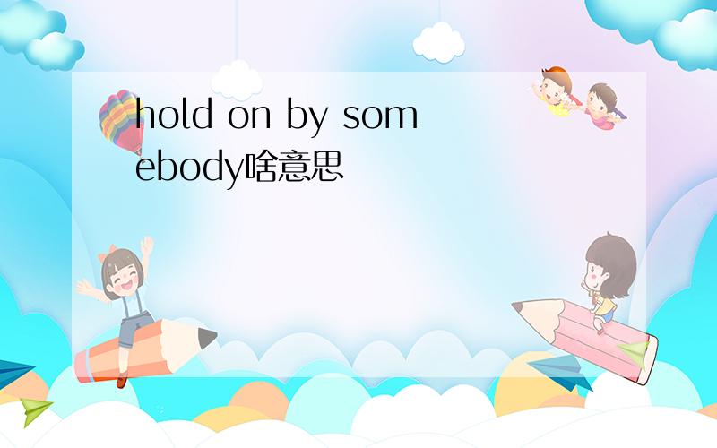 hold on by somebody啥意思