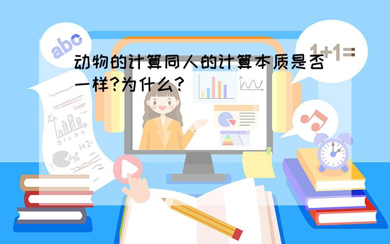 动物的计算同人的计算本质是否一样?为什么?