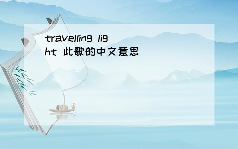 travelling light 此歌的中文意思