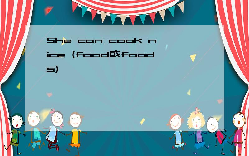 She can cook nice (food或foods)