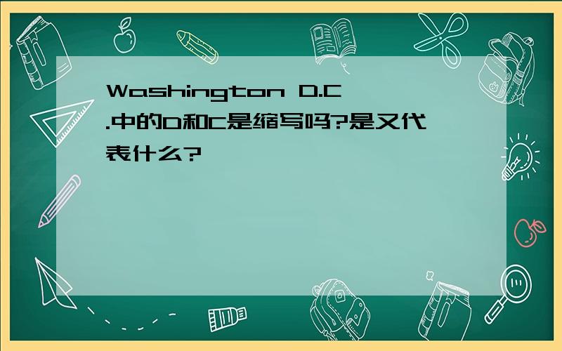 Washington D.C.中的D和C是缩写吗?是又代表什么?