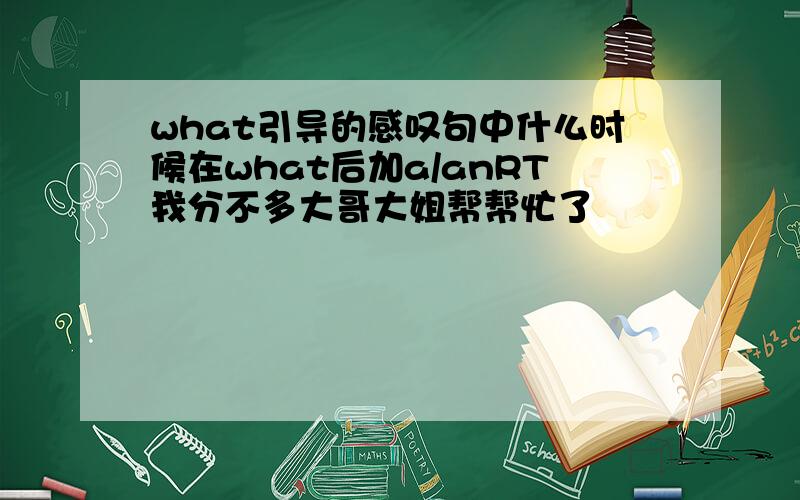 what引导的感叹句中什么时候在what后加a/anRT我分不多大哥大姐帮帮忙了