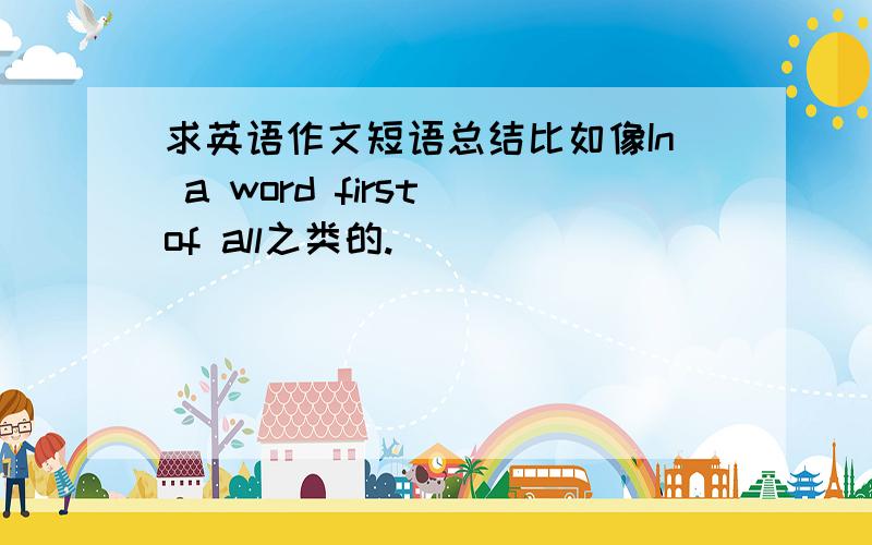 求英语作文短语总结比如像In a word first of all之类的.