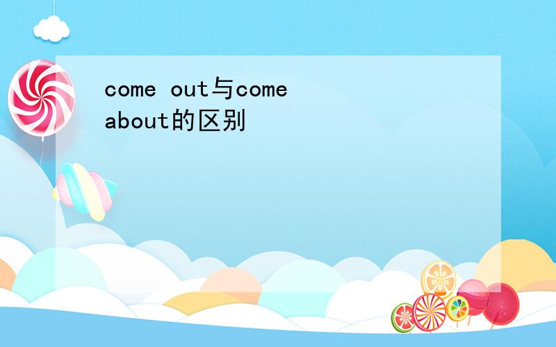 come out与come about的区别