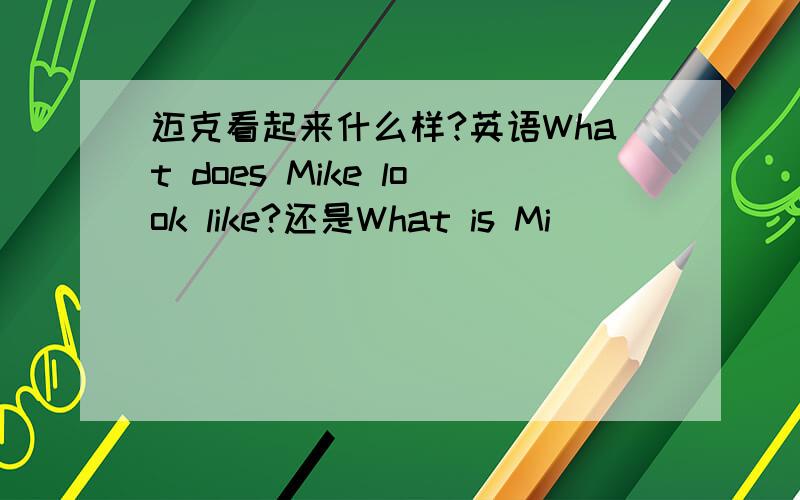 迈克看起来什么样?英语What does Mike look like?还是What is Mi