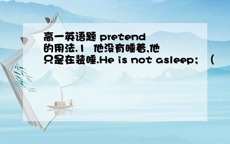 高一英语题 pretend 的用法.1  他没有睡着,他只是在装睡.He is not asleep；（              ）（             ） （              ）.2  海伦假装对我友好,她甚至给我缝了袜子.Helen  （            ）（