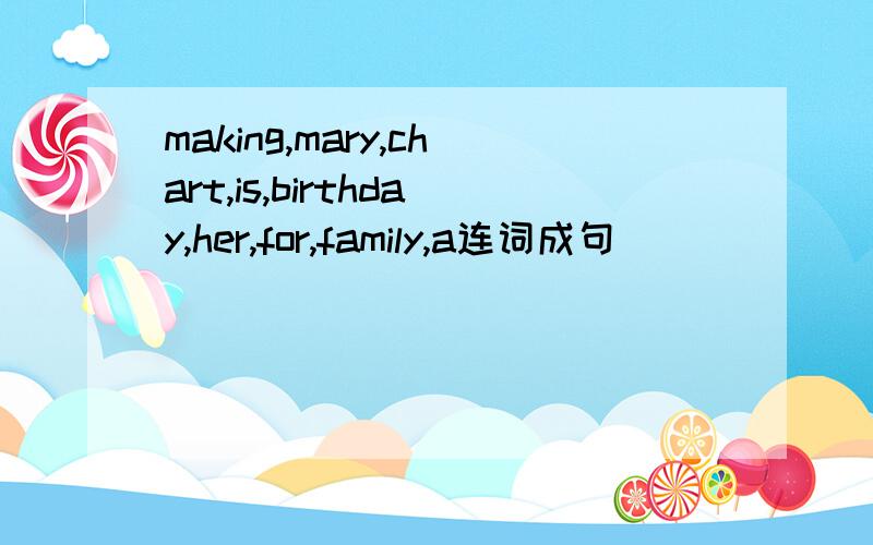 making,mary,chart,is,birthday,her,for,family,a连词成句