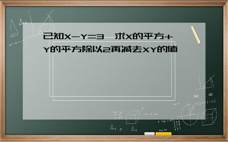 已知X-Y=3,求X的平方+Y的平方除以2再减去XY的值,