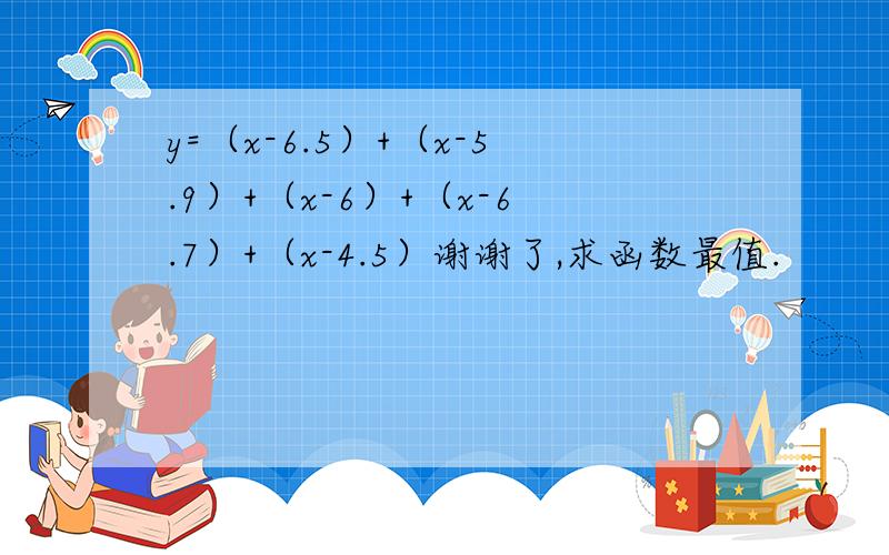 y=（x-6.5）+（x-5.9）+（x-6）+（x-6.7）+（x-4.5）谢谢了,求函数最值.