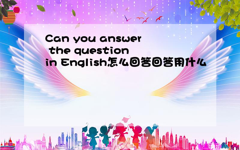 Can you answer the question in English怎么回答回答用什么
