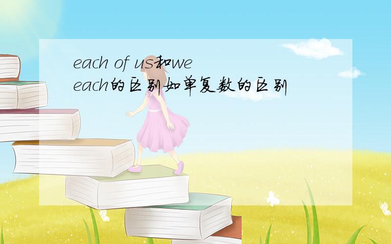 each of us和we each的区别如单复数的区别