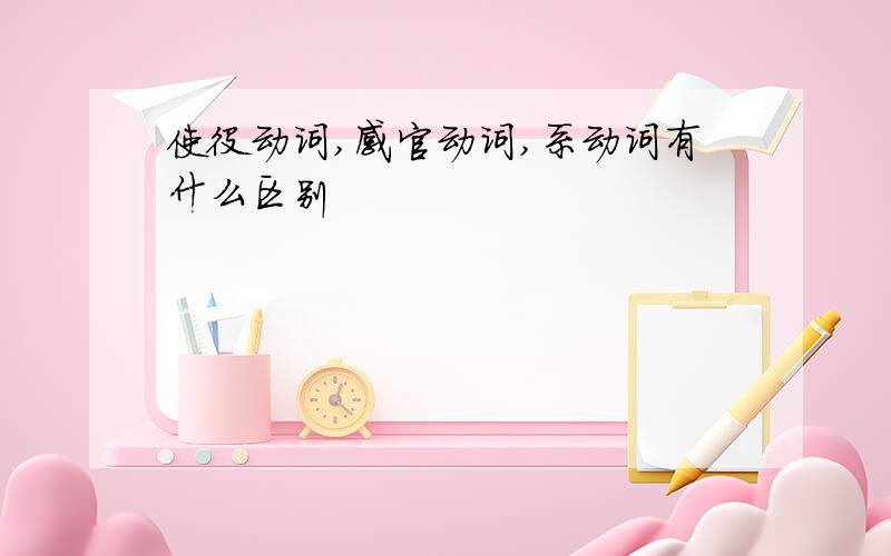 使役动词,感官动词,系动词有什么区别