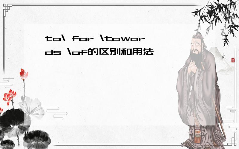 to\ for \towards \of的区别和用法、