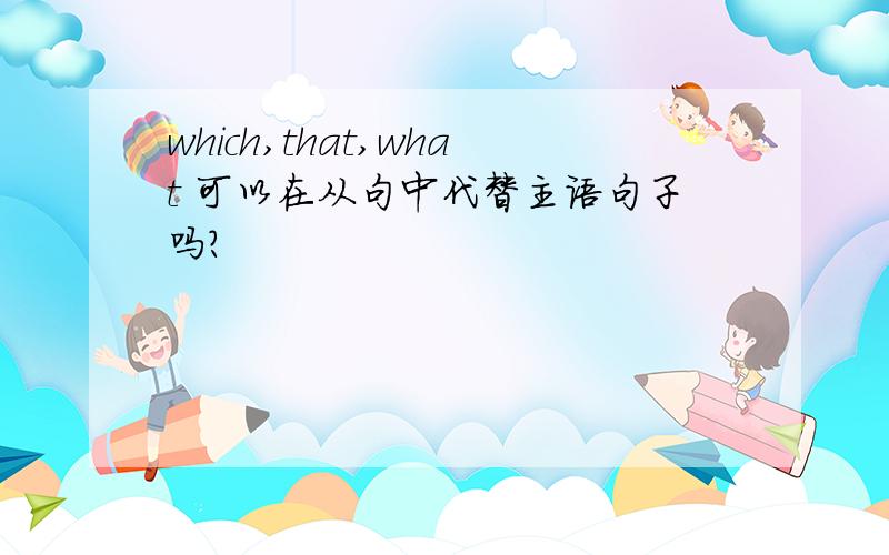 which,that,what 可以在从句中代替主语句子吗?