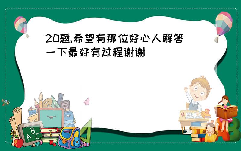 20题,希望有那位好心人解答一下最好有过程谢谢