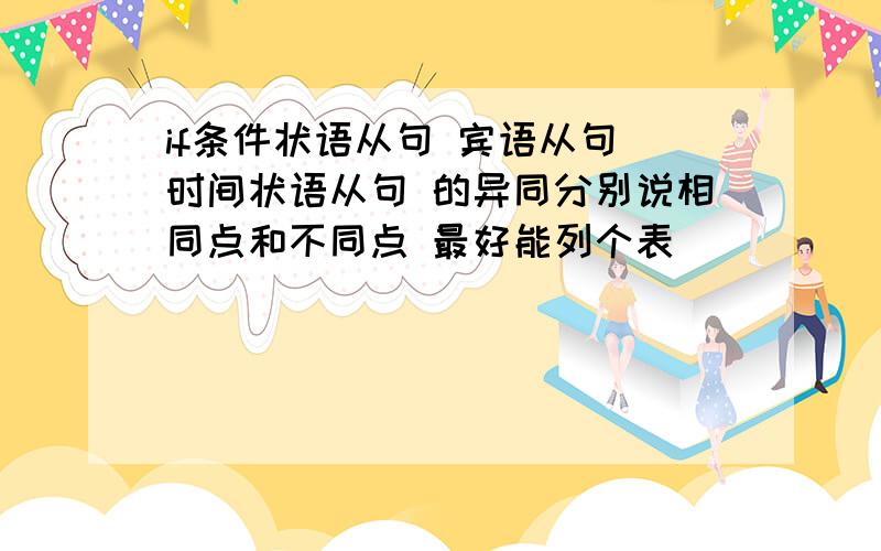 if条件状语从句 宾语从句 时间状语从句 的异同分别说相同点和不同点 最好能列个表