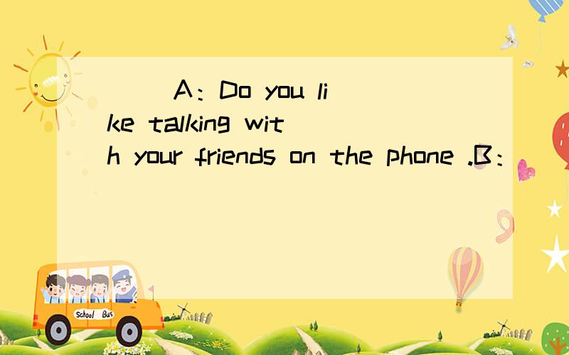 （ ）A：Do you like talking with your friends on the phone .B：_____ .I enjoy using MSN .A .Either B .NeitherC .Both D .None