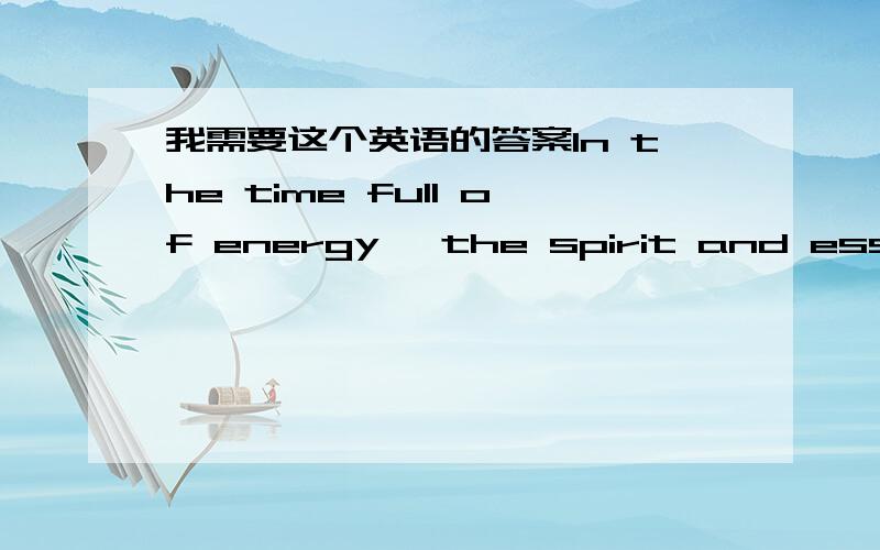 我需要这个英语的答案In the time full of energy ,the spirit and essence of man must be exquisite ,commerce ,leisure and fashion,this is the perfect unity.