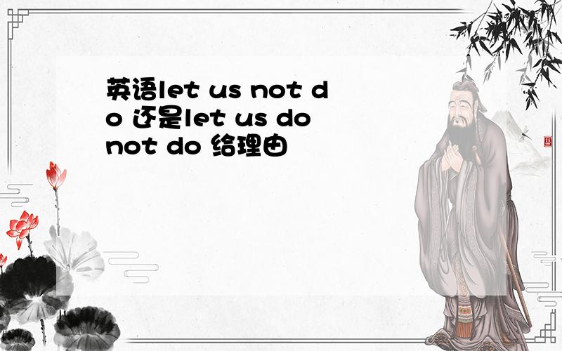 英语let us not do 还是let us do not do 给理由