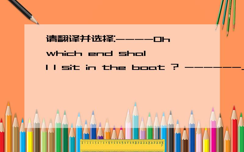 请翻译并选择:----Oh which end shall I sit in the boat ? ------______,as long as you keep still .A  Either    B  Nether   C  Bother   D   Any答案：B