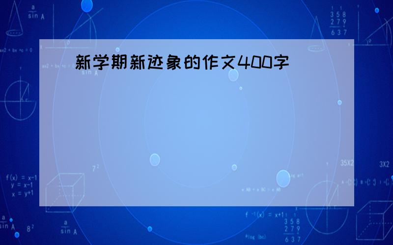 新学期新迹象的作文400字