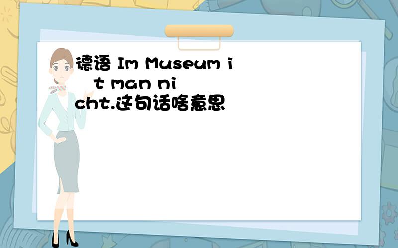 德语 Im Museum ißt man nicht.这句话啥意思