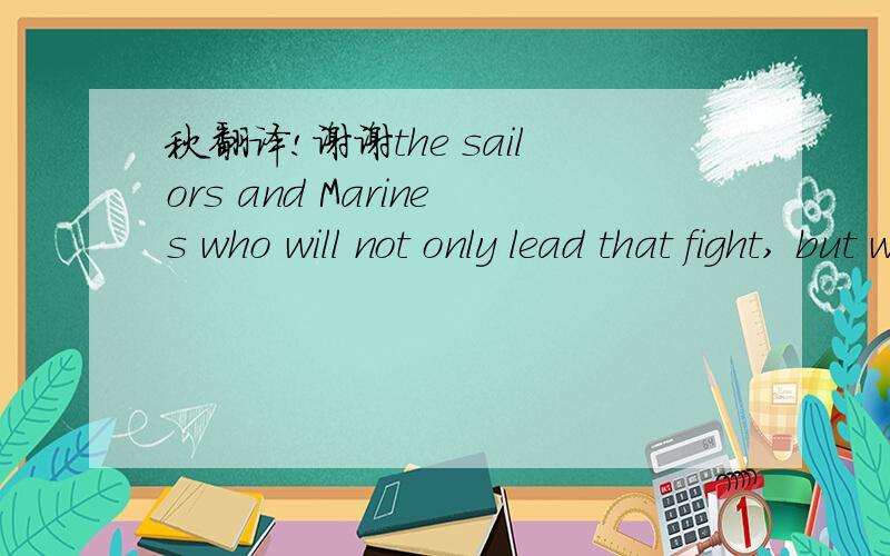 秋翻译!谢谢the sailors and Marines who will not only lead that fight, but who will lead our country for decades to come.