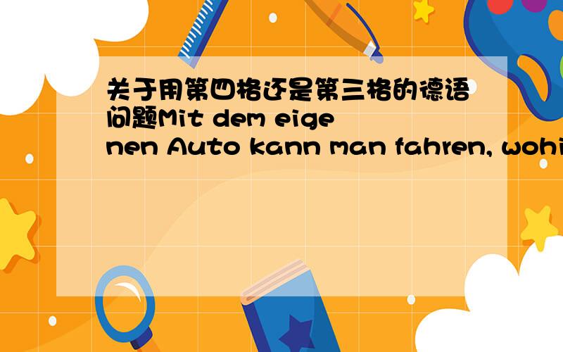 关于用第四格还是第三格的德语问题Mit dem eigenen Auto kann man fahren, wohin man möchte, und seine Freizeit dadurch genießen, dass man einen Ausflug aufs Land oder an den Strand macht.这句话里我觉得应该是man einen A