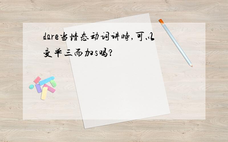 dare当情态动词讲时,可以变单三而加s吗?