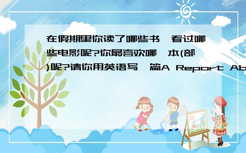 在假期里你读了哪些书,看过哪些电影呢?你最喜欢哪一本(部)呢?请你用英语写一篇A Report About a Book/Flim,把它推荐给你的同学.       写作前需要一个思考文章的结构、时态等要素的过程,请你把