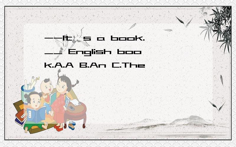 --It's a book.__ English book.A.A B.An C.The