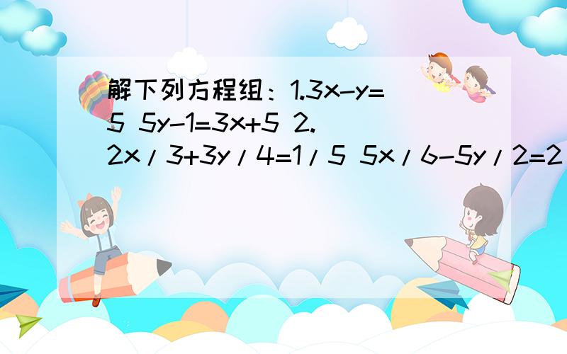 解下列方程组：1.3x-y=5 5y-1=3x+5 2.2x/3+3y/4=1/5 5x/6-5y/2=2