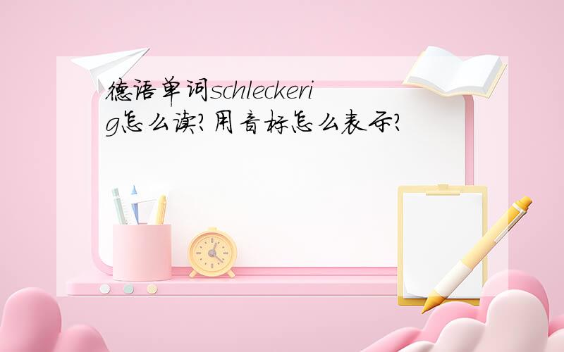 德语单词schleckerig怎么读?用音标怎么表示?