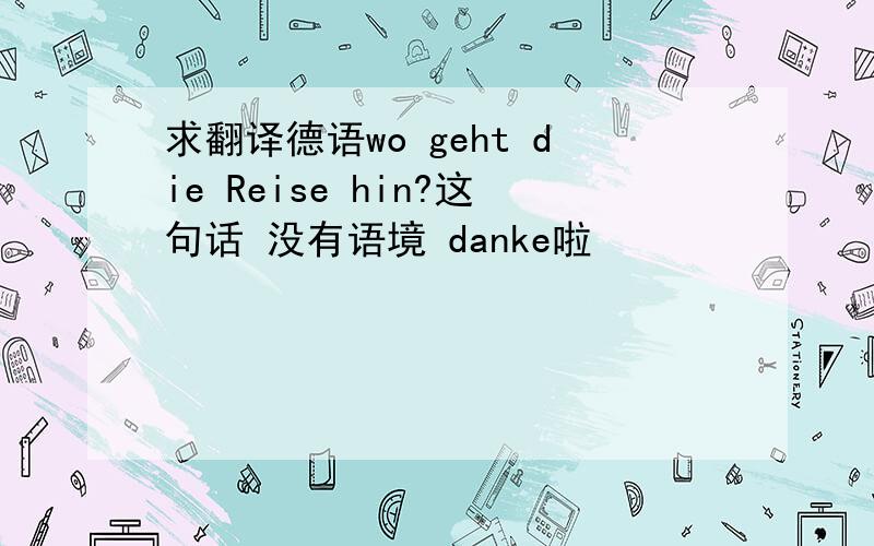 求翻译德语wo geht die Reise hin?这句话 没有语境 danke啦