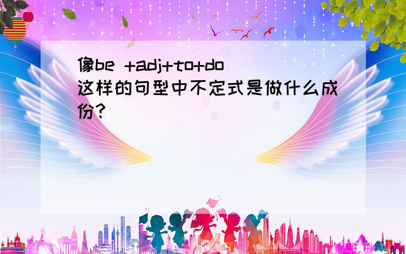 像be +adj+to+do这样的句型中不定式是做什么成份?