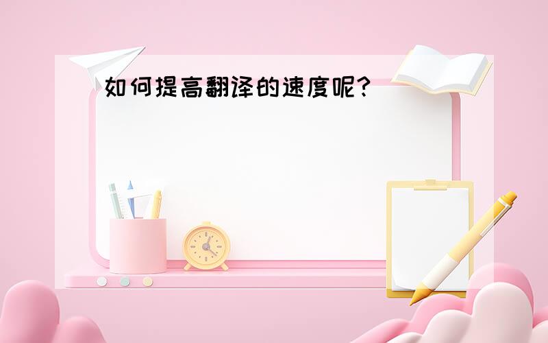 如何提高翻译的速度呢?