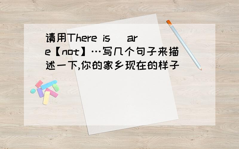 请用There is |are【not】…写几个句子来描述一下,你的家乡现在的样子