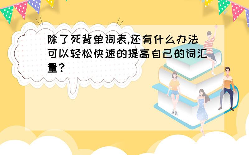 除了死背单词表,还有什么办法可以轻松快速的提高自己的词汇量?