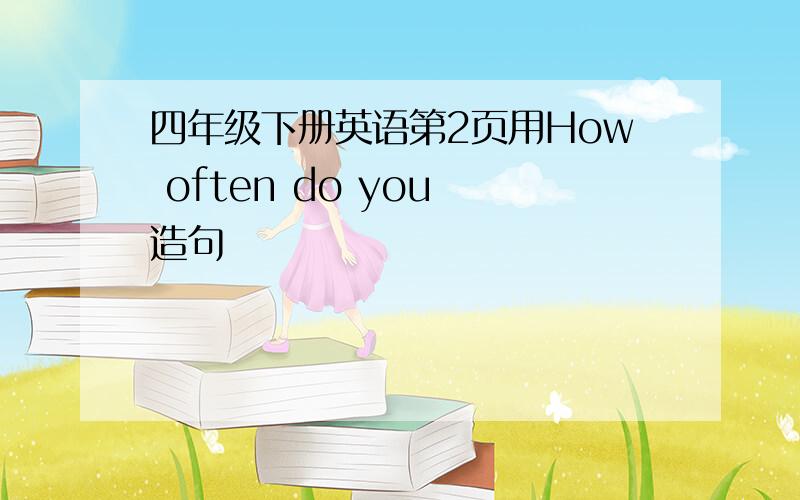 四年级下册英语第2页用How often do you 造句